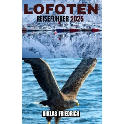 Abbildung von LOFOTEN REISEFÜHRER 2025: Entdecken Sie Norwegens atemberaubenden arktischen Archipel, bezaubernde Fischerdörfer, dramatische Gipfel und die Magie der Mitternachtssonne