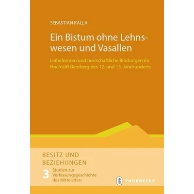 Abbildung von Ein Bistum ohne Lehnswesen und Vasallen: Leiheformen herrschaftliche Bindungen im Hochstift Bamberg des 12. 13. Jahrhunderts (Besitz ... zur Verfassungsgeschichte Mittelalters)