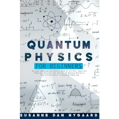 Abbildung von Quantum Physics for Beginners: An Easy and Complete Book of Its Most Important Theories. Discover the Secrets Mechanics from String Theory to Computing