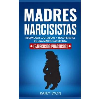 Abbildung von Madres Narcisistas: Reconocer Los Rasgos Y Recuperarse De Una Madre Narcisista (Ejercicios Prácticos)