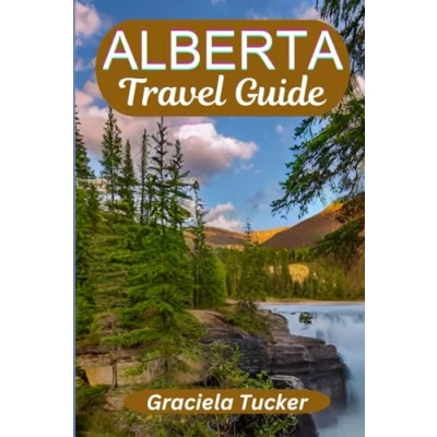 Abbildung von ALBERTA Travel Guide: A Comprehensive Companion for Enriching Experiences, Insider Tips, and Sustainable Adventures.