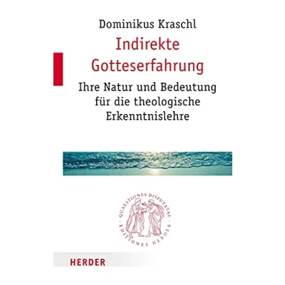 Abbildung von Indirekte Gotteserfahrung: Ihre Natur und Bedeutung für die theologische Erkenntnislehre (Quaestiones disputatae, Band 282)