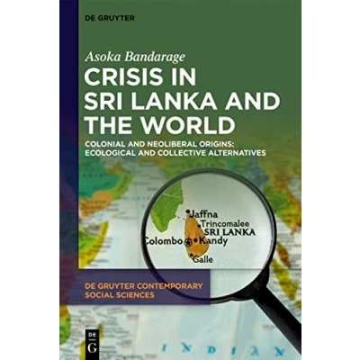 Abbildung von Crisis in Sri Lanka and the World: Colonial Neoliberal Origins: Ecological Collective Alternatives (De Gruyter Contemporary Social Sciences, 30)