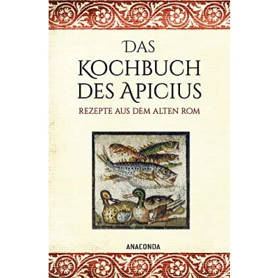 Abbildung von Das Kochbuch des Apicius. Rezepte aus dem alten Rom: älteste der Welt mit über 400