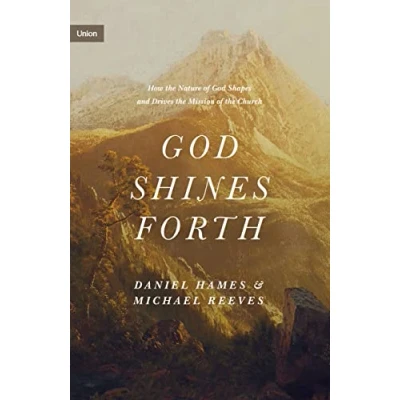 Abbildung von God Shines Forth: How the Nature of Shapes and Drives Mission Church (Union)
