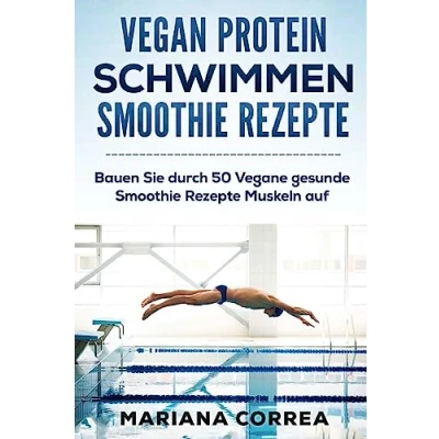 Abbildung von VEGAN PROTEIN SCHWIMMEN Smoothie Rezepte: Bauen Sie durch 50 Vegane gesunde Rezepte Muskeln auf