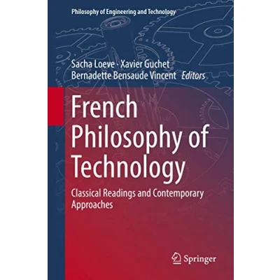 Abbildung von French Philosophy of Technology: Classical Readings and Contemporary Approaches (Philosophy Engineering Technology, 29, Band 30)