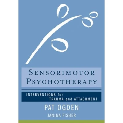 Abbildung von Sensorimotor Psychotherapy: Interventions for Trauma and Attachment (Norton Series on Interpersonal Neurobiology, Band 0)
