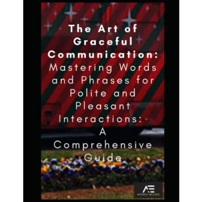Abbildung von The Art of Graceful Communication: Mastering Words and Phrases for Polite Pleasant Communication