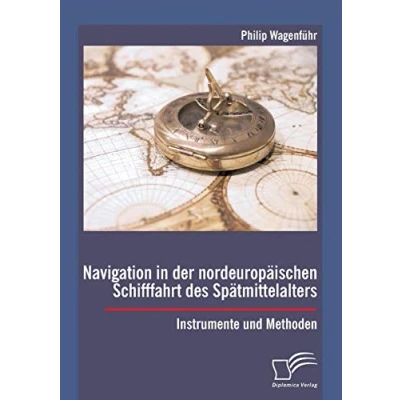 Abbildung von Navigation in der nordeuropäischen Schifffahrt des Spätmittelalters: Instrumente und Methoden