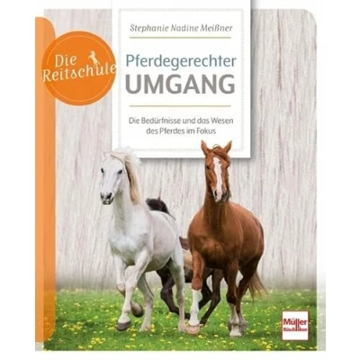 Abbildung von Pferdegerechter Umgang: Die Bedürfnisse und das Wesen des Pferdes im Fokus (Die Reitschule)