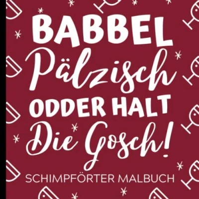 Abbildung von BABBEL PÄLZISCH ODDER HALT DIE GOSCH! SCHIMPFWÖRTER MALBUCH: Pfaelzer Schimpfwörtermalbuch Mundart Geschenke für Pfälzer Paelzisch ... Entspannung Anti Stress Malbuch