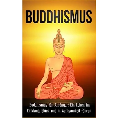Abbildung von Buddhismus: Buddhismus für Anfänger: Ein Leben im Einklang, Glück und in Achtsamkeit führen