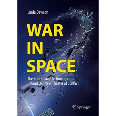 Abbildung von War in Space: The Science and Technology Behind Our Next Theater of Conflict (Springer Praxis Books)