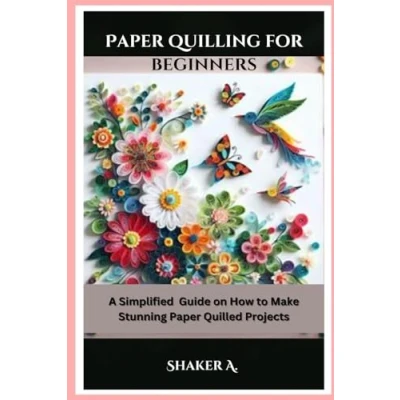 Abbildung von Paper Quilling for Beginners: A Simplified Guide on How to Make Stunning Quilled Projects
