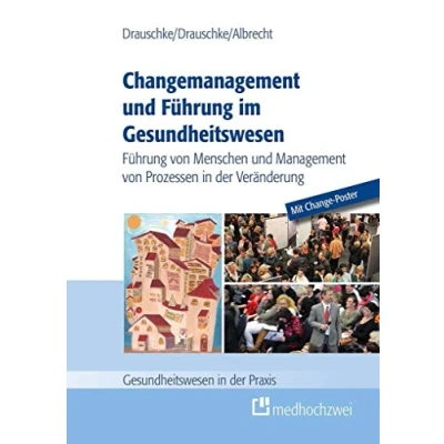 Abbildung von Changemanagement und Führung im Gesundheitswesen: von Menschen Management Prozessen in der Veränderung (Gesundheitswesen Praxis)