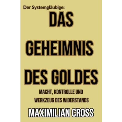 Abbildung von Das Geheimnis des Goldes: Macht, Kontrolle und Werkzeug Widerstands (Der Systemgläubige)
