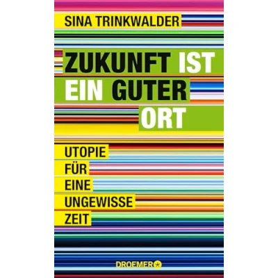 Abbildung von Zukunft ist ein guter Ort: Utopie für eine ungewisse Zeit