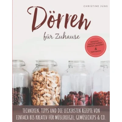 Abbildung von Dörren für Zuhause: Natürlich saisonal haltbar machen, genießen und Geld sparen. Techniken, Tipps die leckersten Rezepte von einfach bis kreativ für Müsliriegel, Gemüsechips &amp; Co.