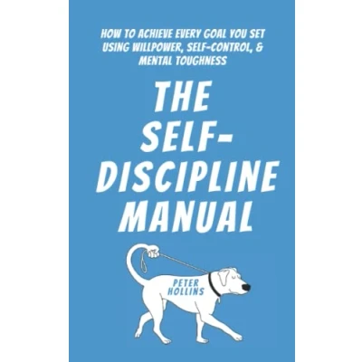 Abbildung von The Self Discipline Manual: How to Achieve Every Goal You Set Using Willpower, Control, and Mental Toughness (Live a Disciplined Life, Band 4)