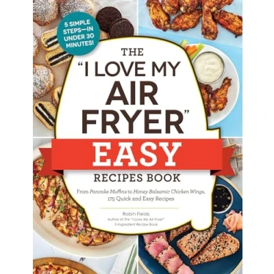 Abbildung von The &quot;I Love My Air Fryer&quot; Easy Recipes Book: From Pancake Muffins to Honey Balsamic Chicken Wings, 175 Quick and (&quot;I My&quot; Cookbook Series)