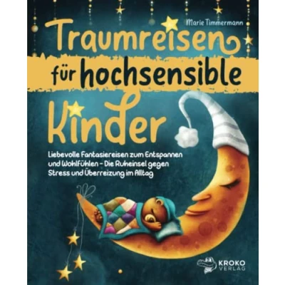 Abbildung von Traumreisen für hochsensible Kinder: Liebevolle Fantasiereisen zum Entspannen und Wohlfühlen Die Ruheinsel gegen Stress Überreizung im Alltag