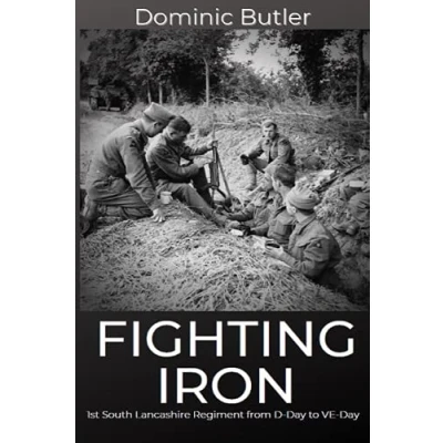Abbildung von Fighting Iron: The 1st Battalion South Lancashire Regiment from D Day to VE