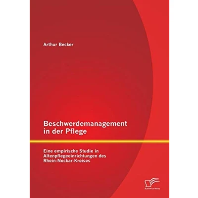 Abbildung von Beschwerdemanagement in der Pflege: Eine empirische Studie Altenpflegeeinrichtungen des Rhein Neckar Kreises