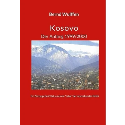 Abbildung von Kosovo der Anfang 1999/2000: Ein Zeitzeuge berichtet aus einem &quot;Labor&quot; internationalen Politik