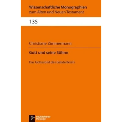 Abbildung von Gott und seine Söhne: Das Gottesbild des Galaterbriefs (Wissenschaftliche Monographien zum Alten Neuen Testament)