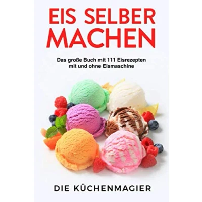 Abbildung von Eis selber machen Das große Buch mit 111 Eisrezepten und ohne Eismaschine