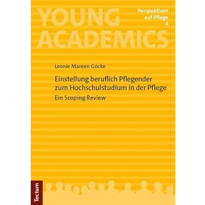 Abbildung von Einstellung beruflich Pflegender zum Hochschulstudium in der Pflege: Ein Scoping Review (Young Academics: Perspektiven auf Pflege)