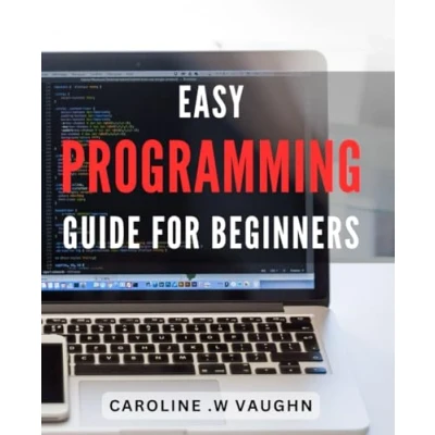 Abbildung von Easy Programming Guide for Beginners: Unlock The Secrets of Effortless Ultimate Novice Coders