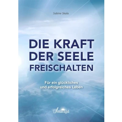 Abbildung von Die Kraft der Seele freischalten: Für ein glückliches und erfolgreiches Leben