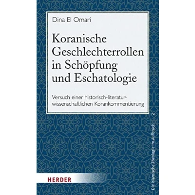 Abbildung von Koranische Geschlechterrollen in Schöpfung und Eschatologie: Versuch einer historisch literaturwissenschaftlichen Korankommentierung (Die Islamische Theologie Im Aufbruch, 2)
