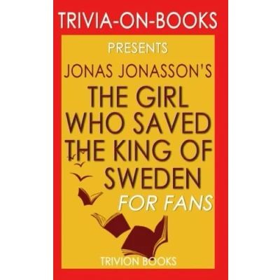 Abbildung von Trivia: the Girl Who Saved King of Sweden by Jonas Jonasson (Trivia On Books)