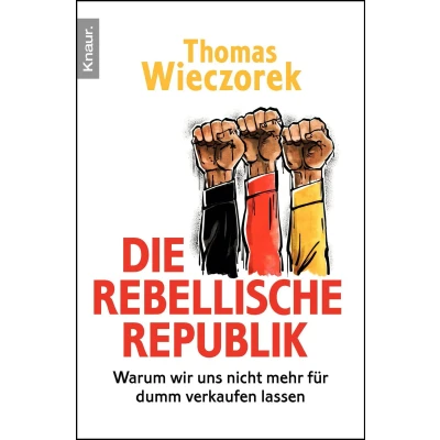 Abbildung von Die rebellische Republik: Warum wir uns nicht mehr für dumm verkaufen lassen