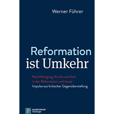 Abbildung von Reformation ist Umkehr: Rechtfertigung, Kirche und Amt in der heute Impulse aus kritischer Gegenüberstellung