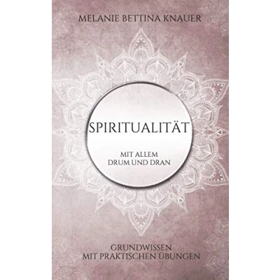 Abbildung von Spiritualität mit allem Drum und Dran: Grundwissen praktischen Übungen
