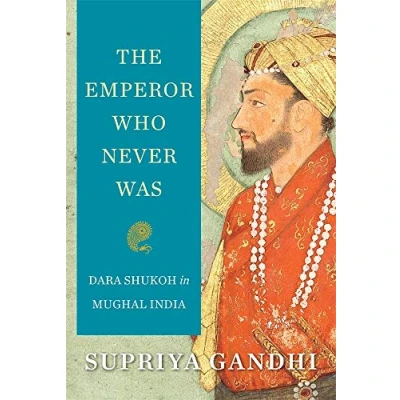 Abbildung von The Emperor Who Never Was: Dara Shukoh in Mughal India