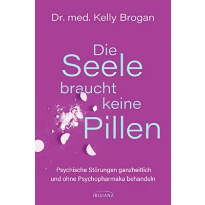 Abbildung von Die Seele braucht keine Pillen: Psychische Störungen ganzheitlich und ohne Psychopharmaka behandeln