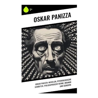 Abbildung von Oskar Panizza: Novellen, Psychologische Schriften, Philosophische Werke, Dramen und Gedichte