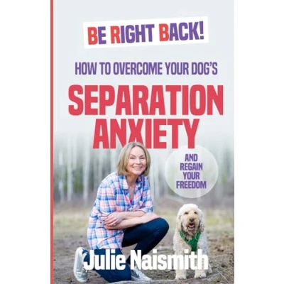 Abbildung von Be Right Back!: How To Overcome Your Dog&#039;s Separation Anxiety And Regain Freedom