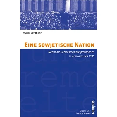 Abbildung von Eine sowjetische Nation: Nationale Sozialismusinterpretationen in Armenien seit 1945 (Eigene und Fremde Welten, 26)