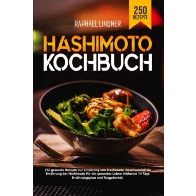 Abbildung von Hashimoto Kochbuch: 250 gesunde Rezepte zur Linderung von Hashimoto. Beschwerdefreie Ernährung bei für ein gesundes Leben. Inkl. 14 Tage Ernährungsplan und Ratgeberteil