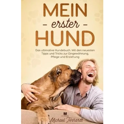 Abbildung von Hunderatgeber / Mein erster Hund: Das ultimative Hundebuch. Mit den neusten Tipps und Tricks zur Eingewöhnung, Pflege Erziehung.