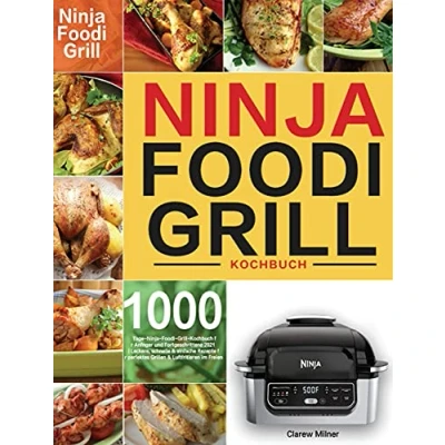 Abbildung von Ninja Foodi Grill Kochbuch: 1000 Tage Kochbuch für Anfänger und Fortgeschrittene 2021 Leckere, schnelle &amp; einfache Rezepte perfektes Grillen Luftfritieren im Freien