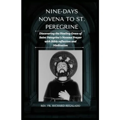 Abbildung von NINE DAYS Novena TO ST. PEREGRINE: Discovering the Healing Grace of Saint Peregrine&#039;s Prayer with Bible reflection and Meditation