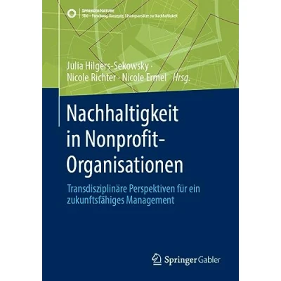 Abbildung von Nachhaltigkeit in Nonprofit Organisationen: Transdisziplinäre Perspektiven für ein zukunftsfähiges Management (SDG Forschung, Konzepte, Lösungsansätze zur Nachhaltigkeit)