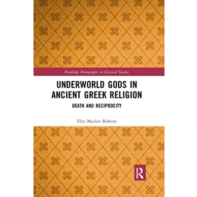 Abbildung von Underworld Gods in Ancient Greek Religion: Death and Reciprocity (Routledge Monographs Classical Studies)